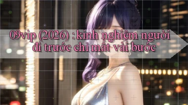 09vip (2026) kinh nghiệm người đi trước chỉ mất vài bước