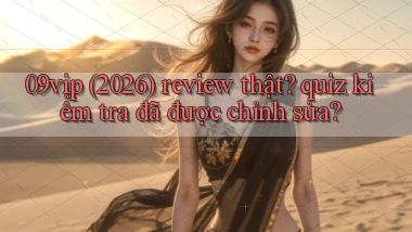 09vip (2026) review thật quiz kiểm tra đã được chỉnh sửa
