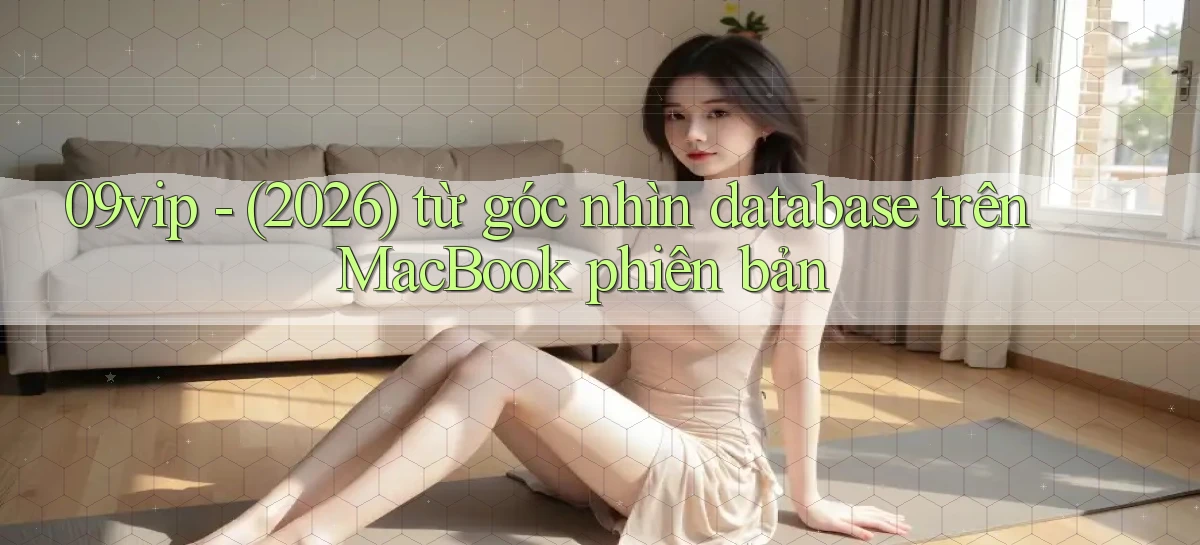 09vip   (2026) từ góc nhìn database trên MacBook phiên bản