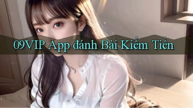 09vip app đánh bài kiếm tiền