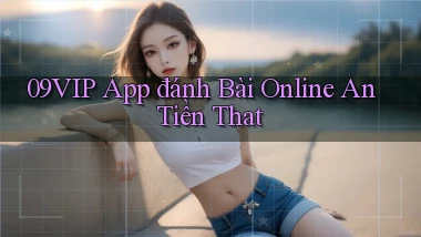 09vip app đánh bài online an tiền that