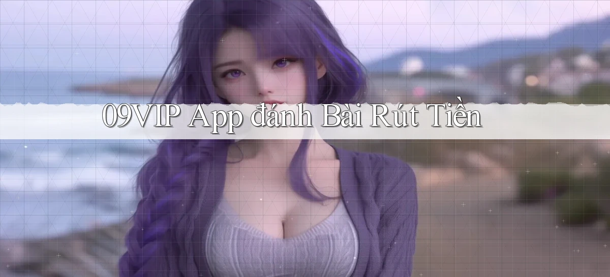 09vip app đánh bài rút tiền