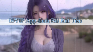 09vip app đánh bài rút tiền