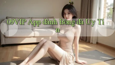 09vip app đánh bóng đá uy tín