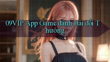 09vip app game đánh bài đổi thưởng