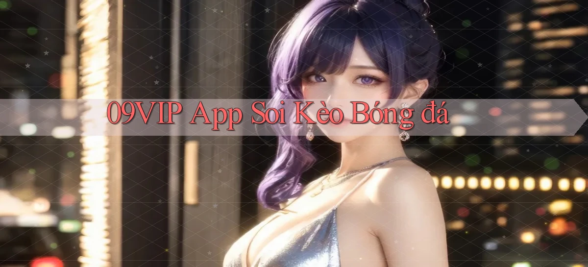 09vip app soi kèo bóng đá