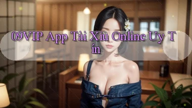 09vip app tài xỉu online uy tín