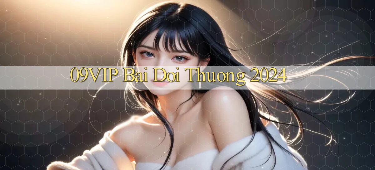 09vip bai doi thuong 2024