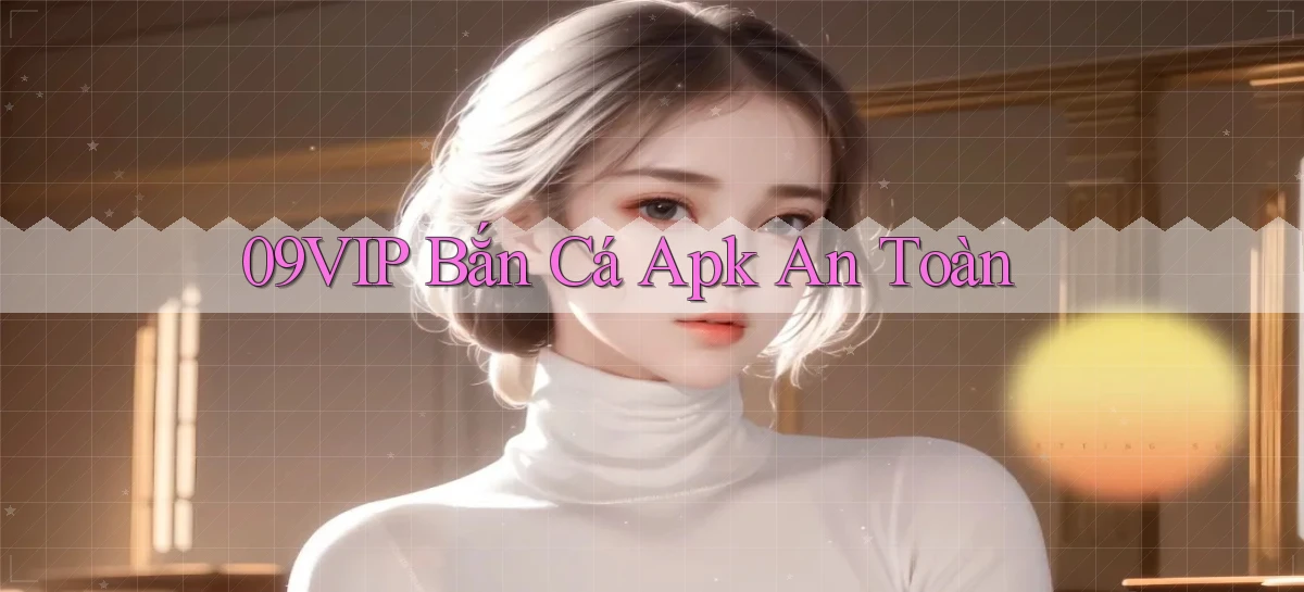 09vip  bắn cá apk an toàn
