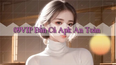 09vip  bắn cá apk an toàn