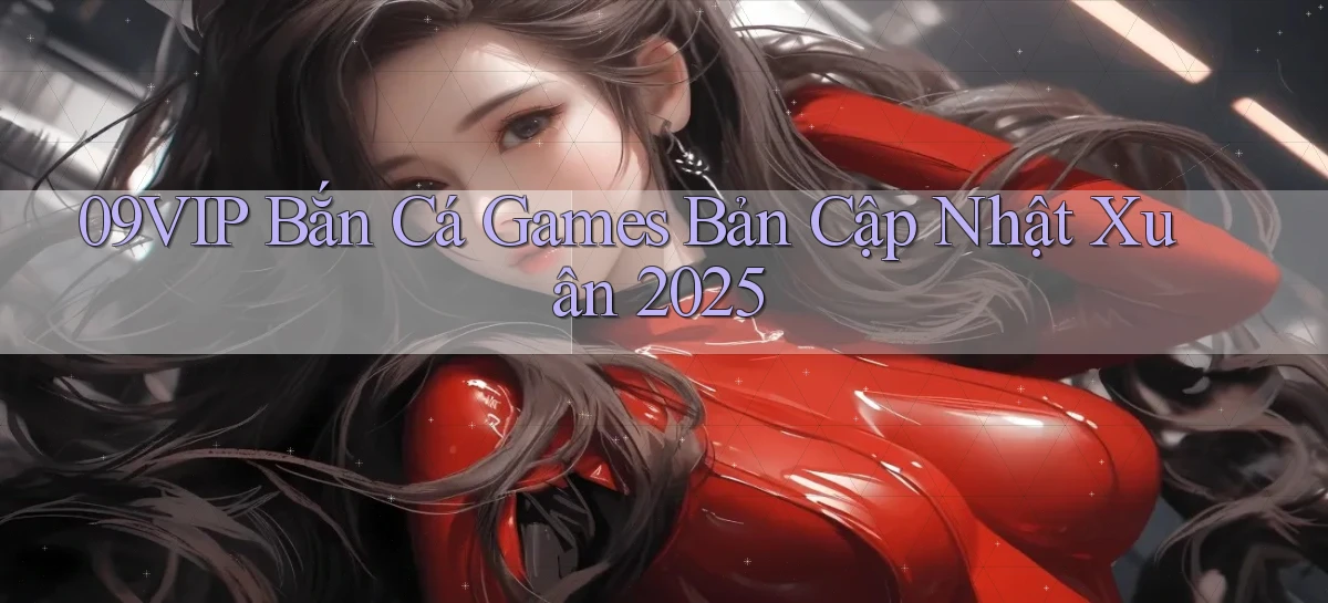 09vip  bắn cá games bản cập nhật xuân 2025