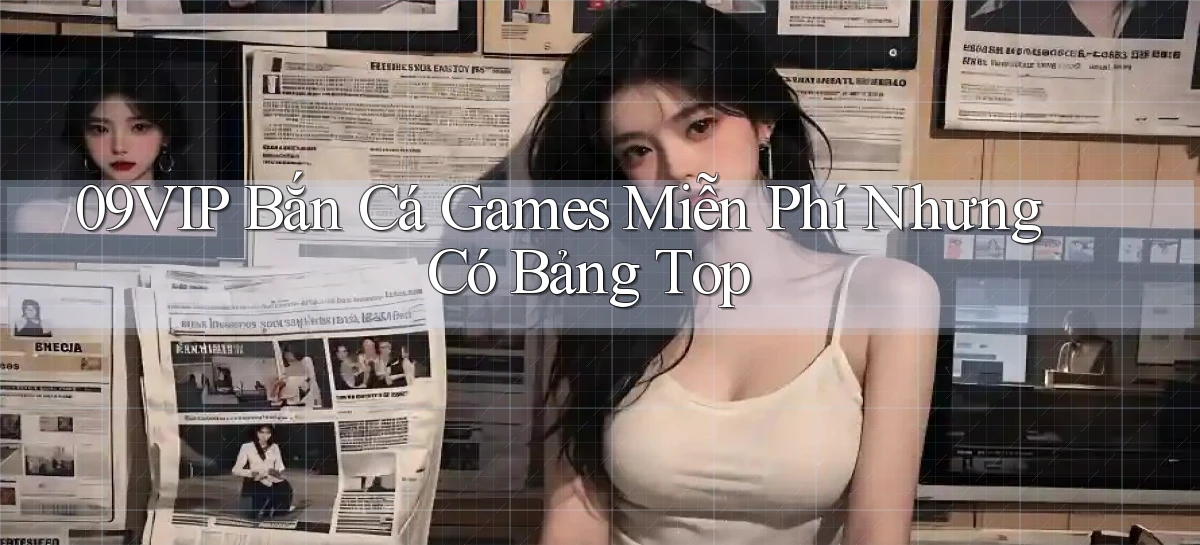 09vip  bắn cá games miễn phí nhưng có bảng top