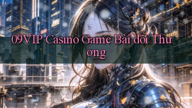 09vip casino game bài đổi thưởng