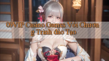 09vip  casino games với chương trình đào tạo