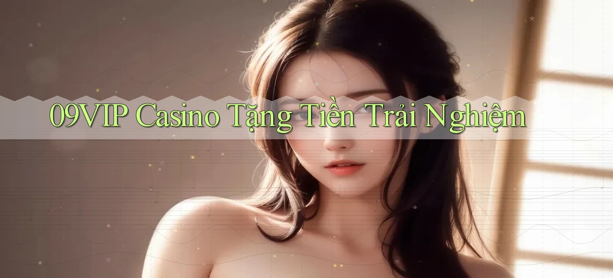 09vip casino tặng tiền trải nghiệm