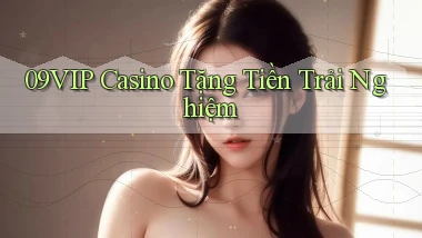 09vip casino tặng tiền trải nghiệm