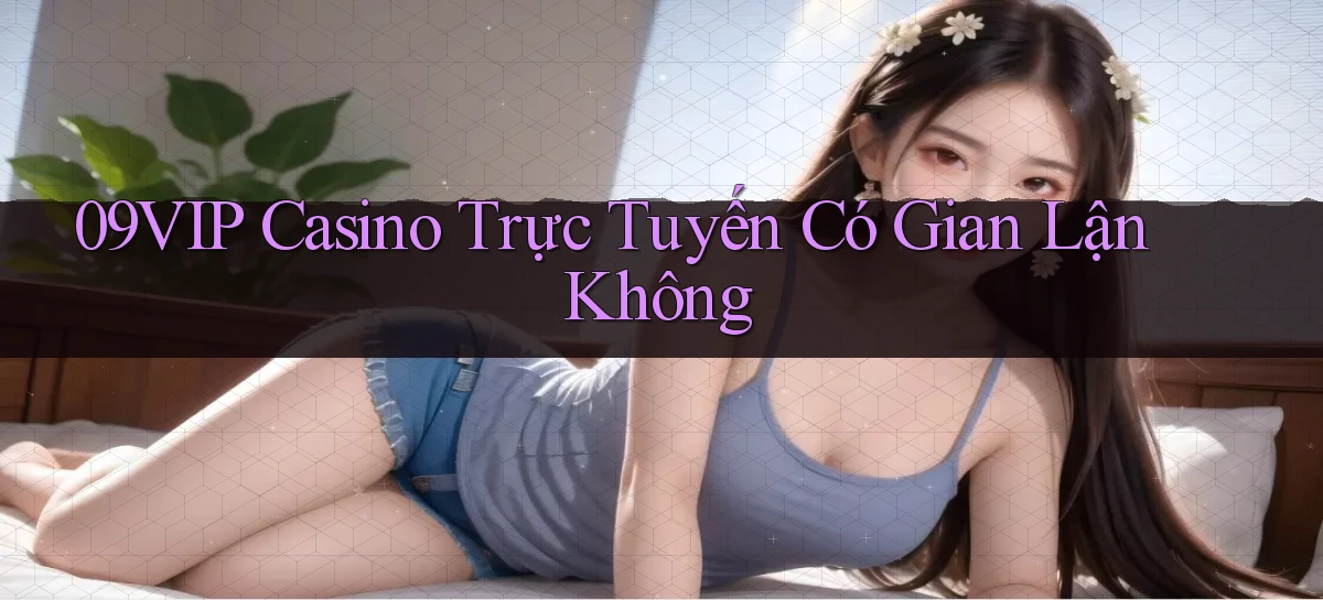 09vip casino trực tuyến có gian lận không