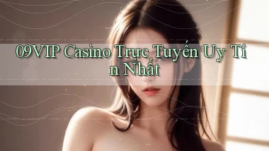 09vip casino trực tuyến uy tín nhất