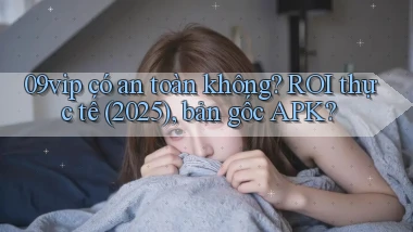 09vip có an toàn không ROI thực tế (2025), bản gốc APK