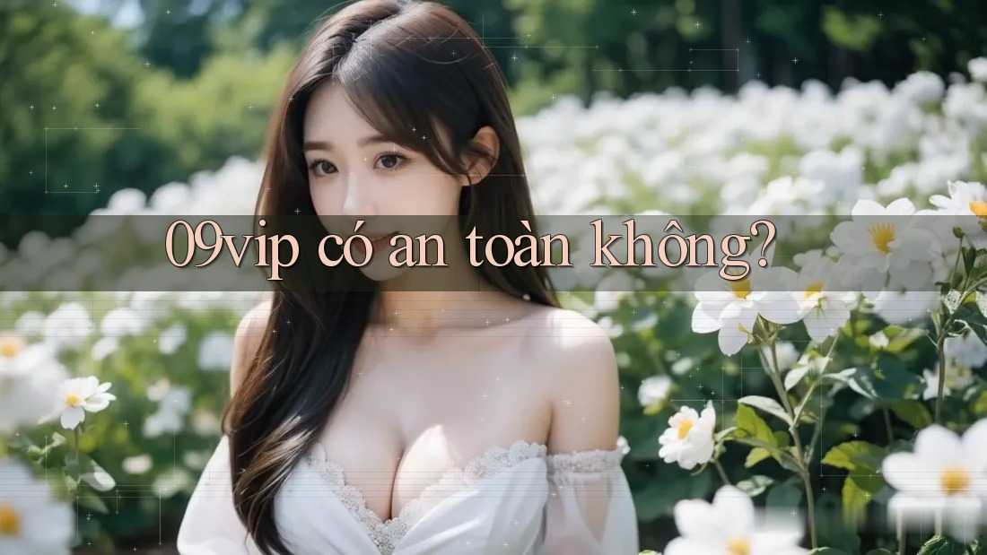 09vip có an toàn không? 09vip có an toàn không?