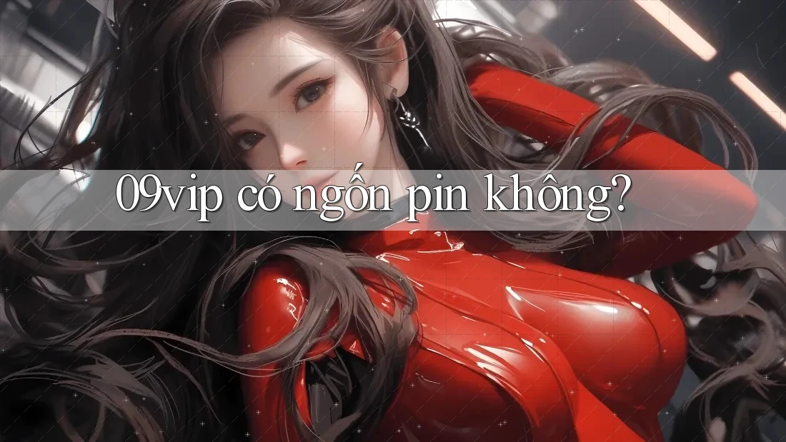 09vip có ngốn pin không? 09vip có ngốn pin không?