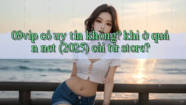 09vip có uy tín không khi ở quán net (2025) cài từ store
