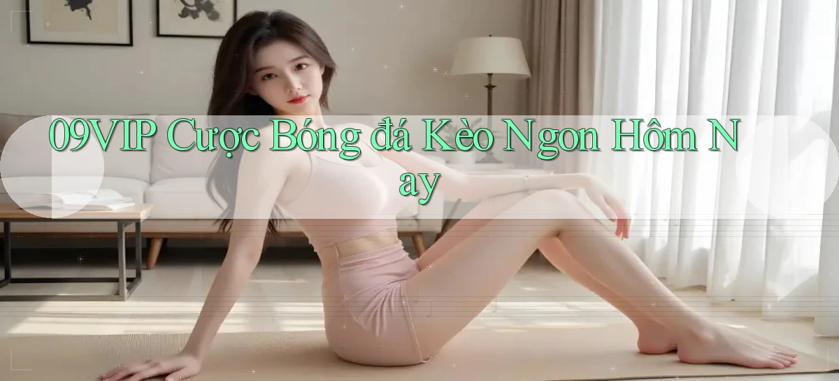 09vip  cược bóng đá kèo ngon hôm nay