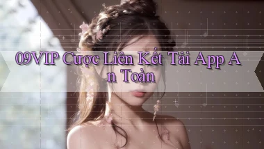 09vip  cược liên kết tải app an toàn