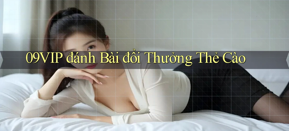 09vip  đánh bài đổi thưởng thẻ cào