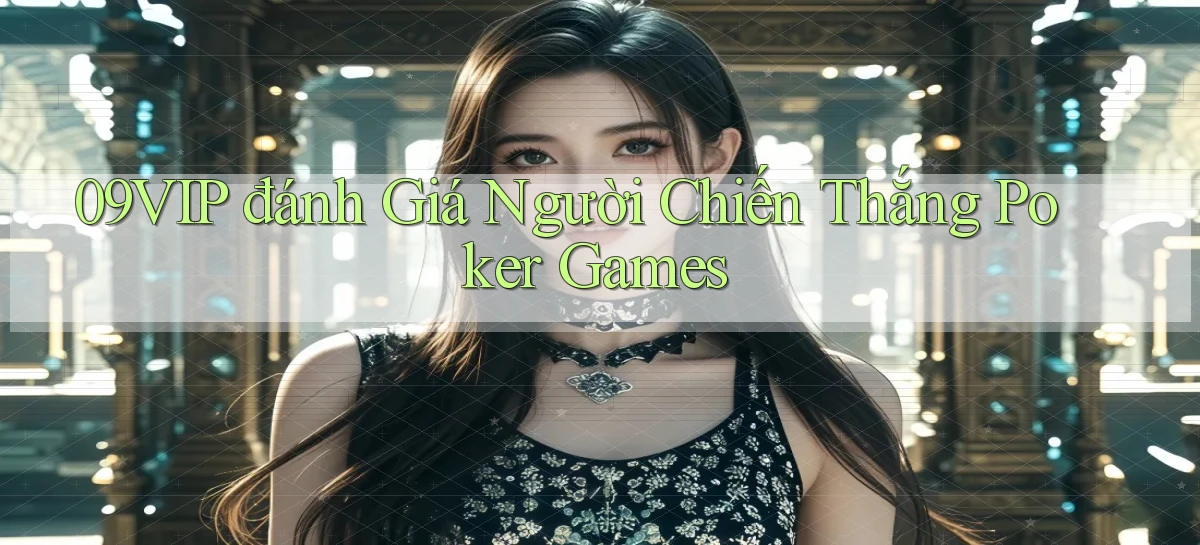 09vip  đánh giá người chiến thắng poker games
