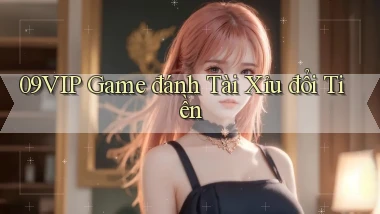 09vip  game đánh tài xỉu đổi tiền