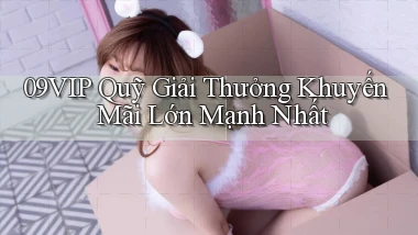 09vip  quỹ giải thưởng khuyến mãi lớn mạnh nhất
