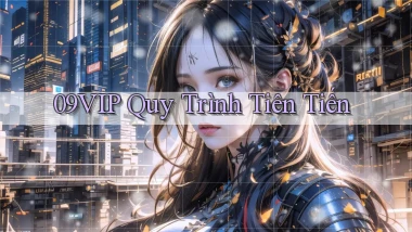 09vip  quy trình tiên tiến