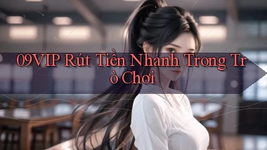 09vip  rút tiền nhanh trong trò chơi