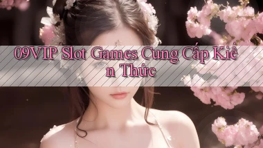 09vip  slot games cung cấp kiến thức