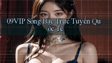 09vip  sòng bạc trực tuyến quốc tế