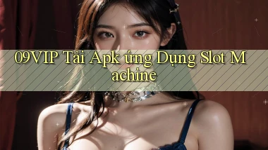 09vip  tải apk ứng dụng slot machine