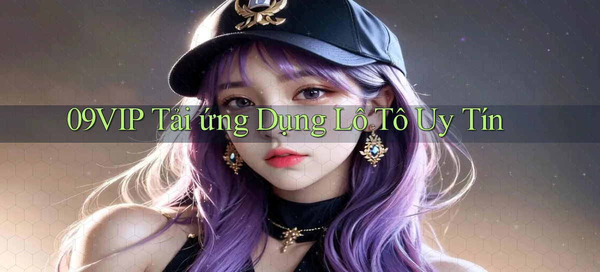 09vip  tải ứng dụng lô tô uy tín
