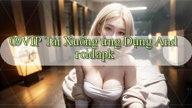 09vip Tải xuống ứng dụng Android.apk