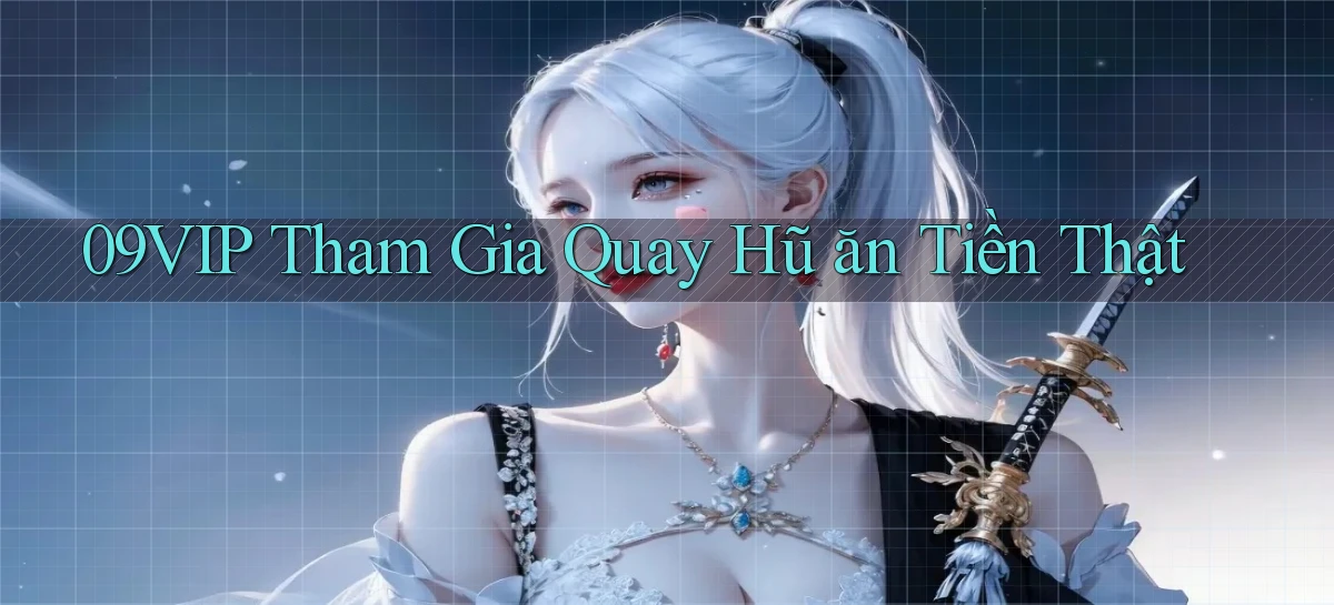 09vip  tham gia quay hũ ăn tiền thật
