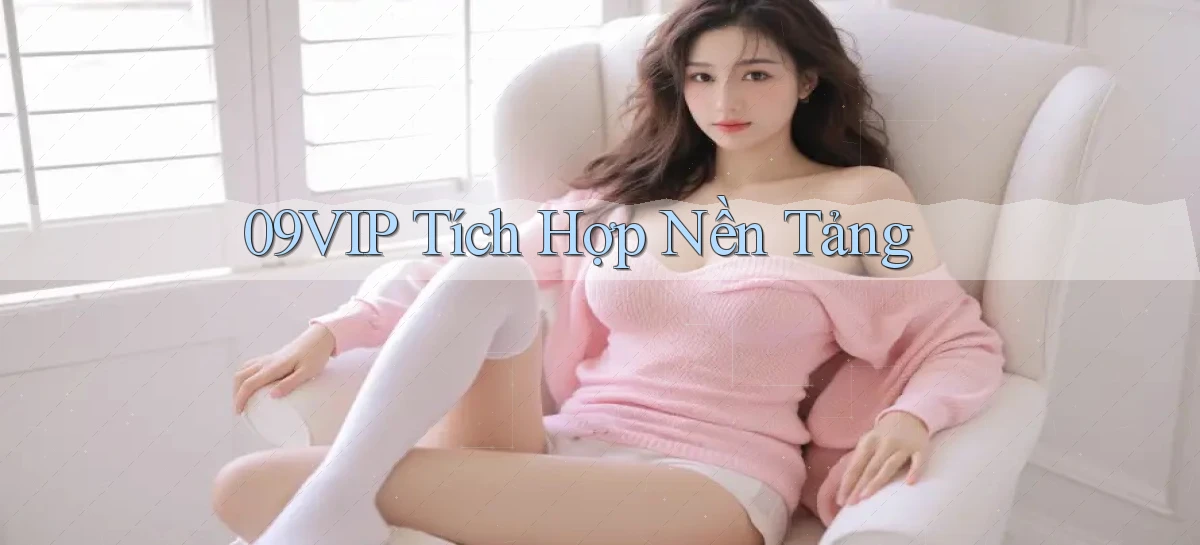 09vip  tích hợp nền tảng