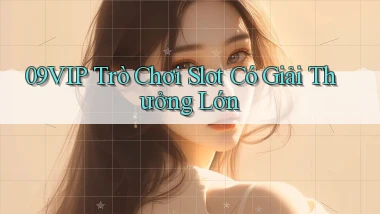 09vip  trò chơi slot có giải thưởng lớn