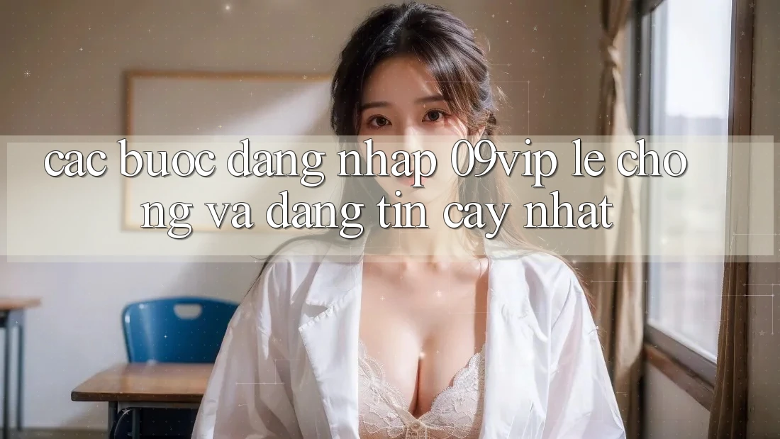 Các bước Đăng Nhập 09vip Lẹ Chóng Và Đáng tin cậy Nhất Các bước Đăng Nhập 09vip Lẹ Chóng Và Đáng tin cậy Nhất