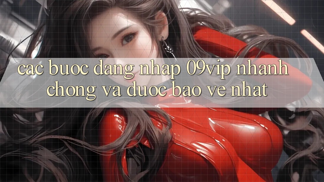 Các bước Đăng Nhập 09vip Nhanh Chóng Và Được bảo vệ Nhất Các bước Đăng Nhập 09vip Nhanh Chóng Và Được bảo vệ Nhất