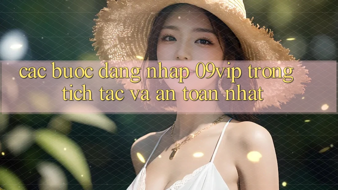 Các bước Đăng Nhập 09vip Trong tích tắc Và An toàn Nhất Các bước Đăng Nhập 09vip Trong tích tắc Và An toàn Nhất