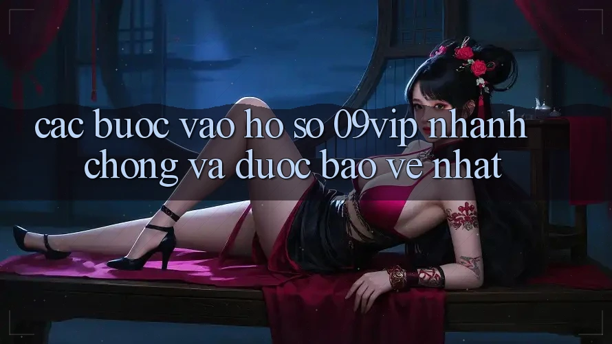 Các bước Vào hồ sơ 09vip Nhanh chóng Và Được bảo vệ Nhất Các bước Vào hồ sơ 09vip Nhanh chóng Và Được bảo vệ Nhất