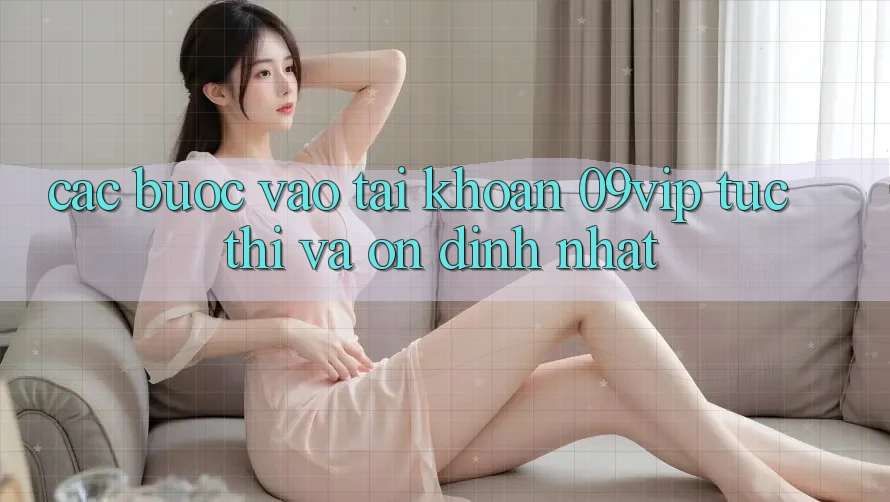 Các bước Vào tài khoản 09vip Tức thì Và Ổn định Nhất Các bước Vào tài khoản 09vip Tức thì Và Ổn định Nhất