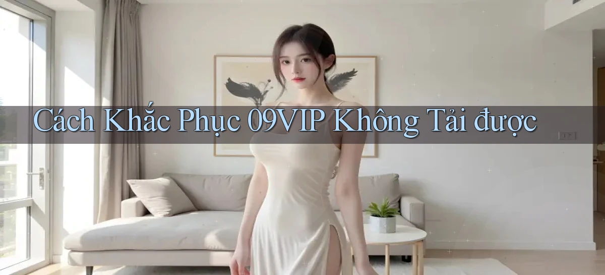 Cách khắc phục 09vip không tải được