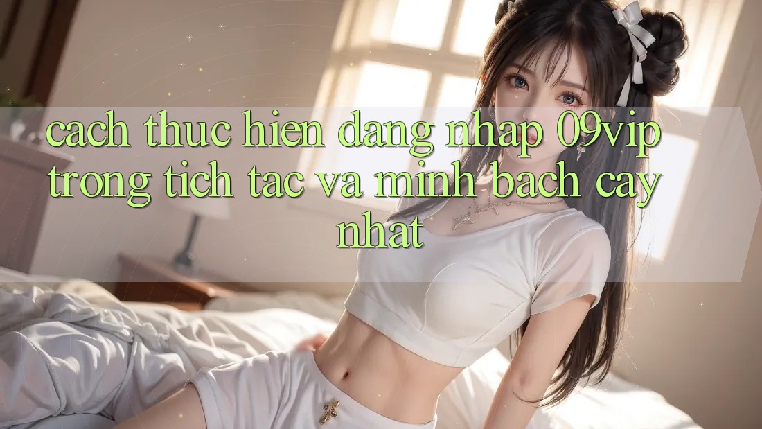 Cách thực hiện Đăng Nhập 09vip Trong tích tắc Và Minh bạch cậy Nhất Cách thực hiện Đăng Nhập 09vip Trong tích tắc Và Minh bạch cậy Nhất