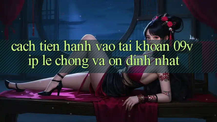 Cách tiến hành Vào tài khoản 09vip Lẹ Chóng Và Ổn định Nhất Cách tiến hành Vào tài khoản 09vip Lẹ Chóng Và Ổn định Nhất